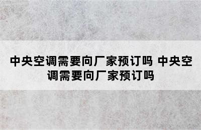 中央空调需要向厂家预订吗 中央空调需要向厂家预订吗